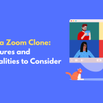 Building a Zoom Clone: Key Features and Functionalities to Consider